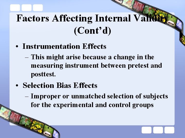 Factors Affecting Internal Validity (Cont’d) • Instrumentation Effects – This might arise because a