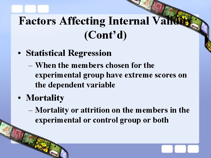 Factors Affecting Internal Validity (Cont’d) • Statistical Regression – When the members chosen for