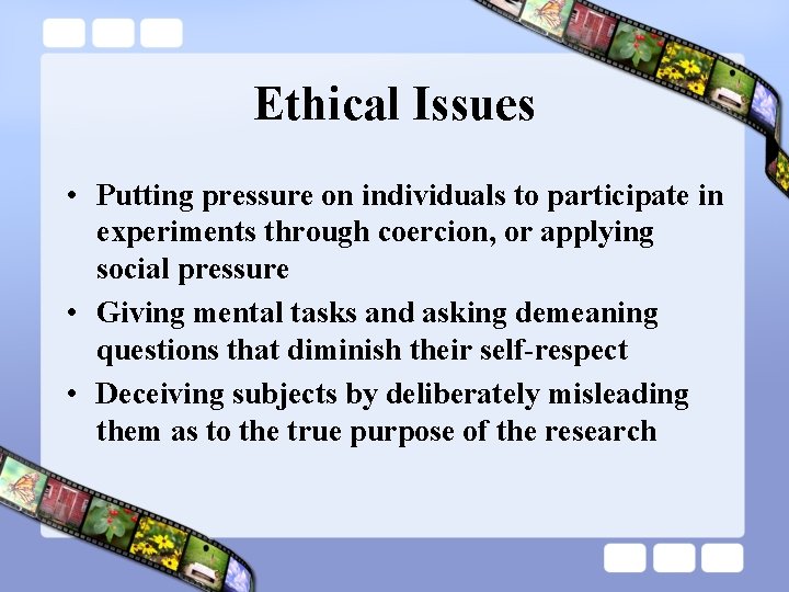 Ethical Issues • Putting pressure on individuals to participate in experiments through coercion, or