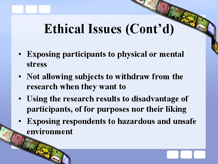 Ethical Issues (Cont’d) • Exposing participants to physical or mental stress • Not allowing