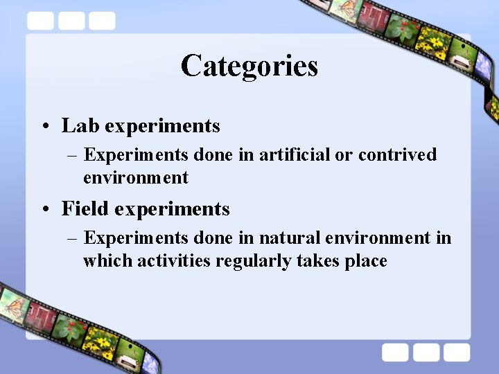 Categories • Lab experiments – Experiments done in artificial or contrived environment • Field