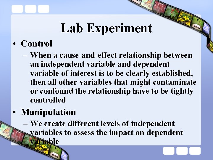 Lab Experiment • Control – When a cause-and-effect relationship between an independent variable and