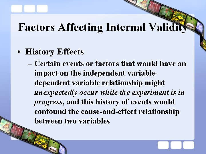Factors Affecting Internal Validity • History Effects – Certain events or factors that would
