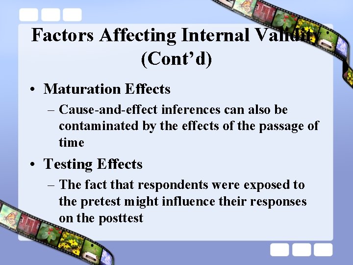 Factors Affecting Internal Validity (Cont’d) • Maturation Effects – Cause-and-effect inferences can also be