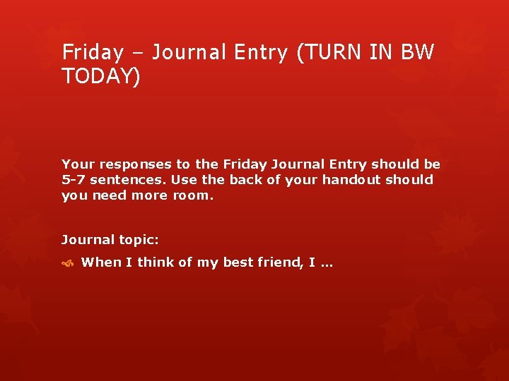 Friday – Journal Entry (TURN IN BW TODAY) Your responses to the Friday Journal