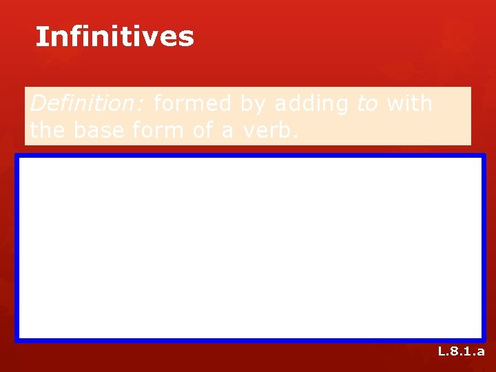 Infinitives Definition: formed by adding to with the base form of a verb. Examples: