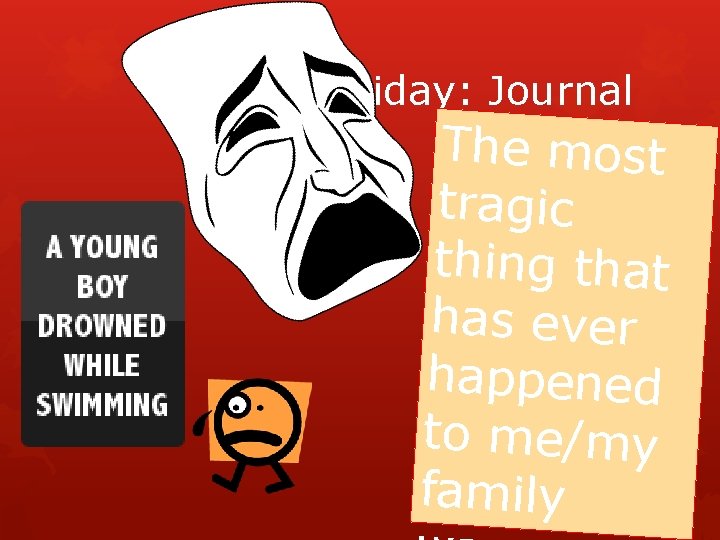 Friday: Journal The most tragic thing that has ever happened to me/my family 