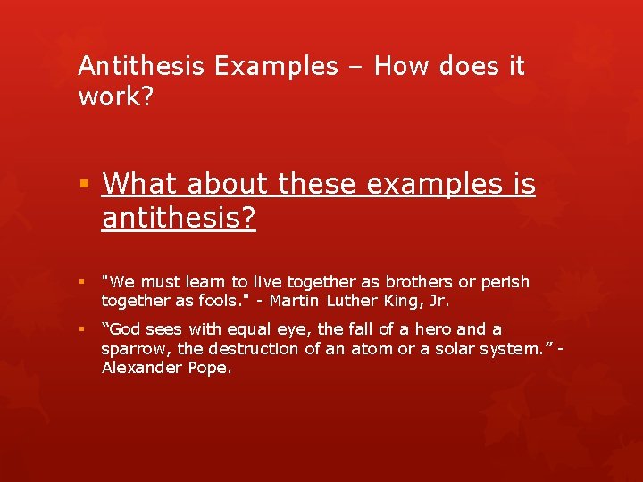 Antithesis Examples – How does it work? § What about these examples is antithesis?