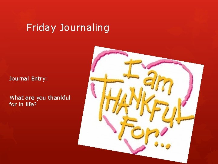 Friday Journaling Journal Entry: What are you thankful for in life? 