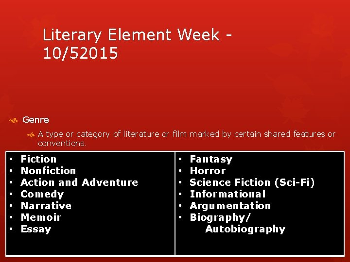 Literary Element Week - 10/52015 Genre A type or category of literature or film