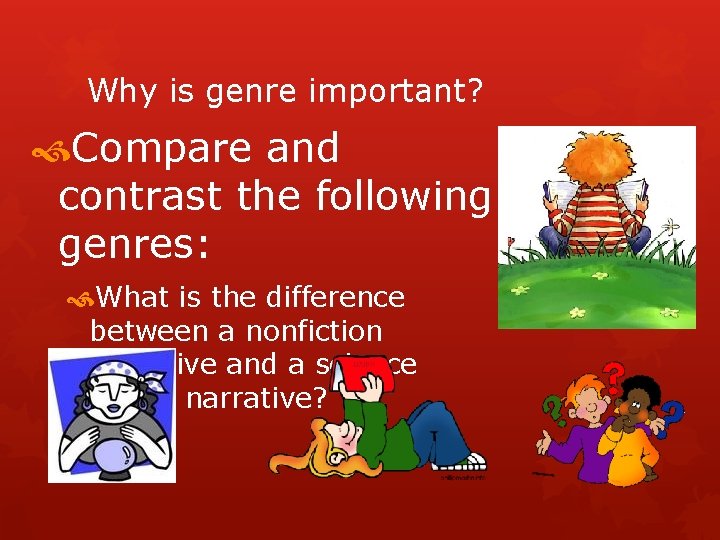 Why is genre important? Compare and contrast the following genres: What is the difference