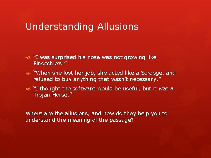 Understanding Allusions “I was surprised his nose was not growing like Pinocchio’s. ” “When