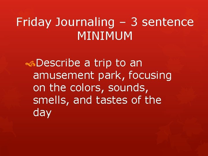 Friday Journaling – 3 sentence MINIMUM Describe a trip to an amusement park, focusing