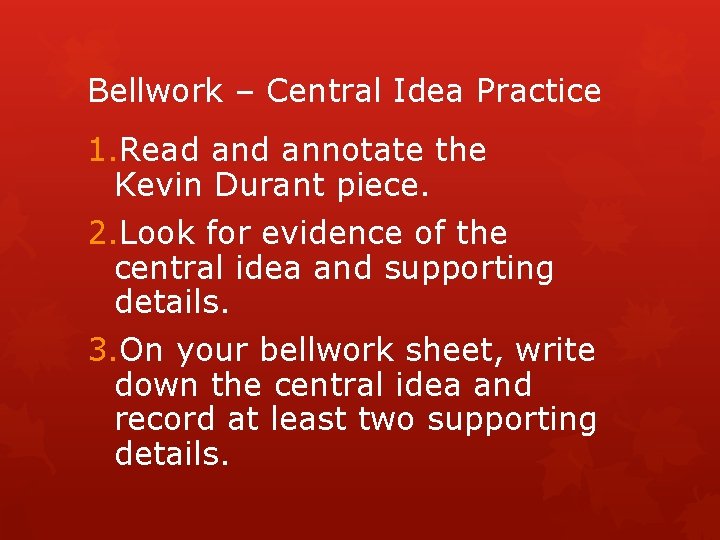 Bellwork – Central Idea Practice 1. Read annotate the Kevin Durant piece. 2. Look