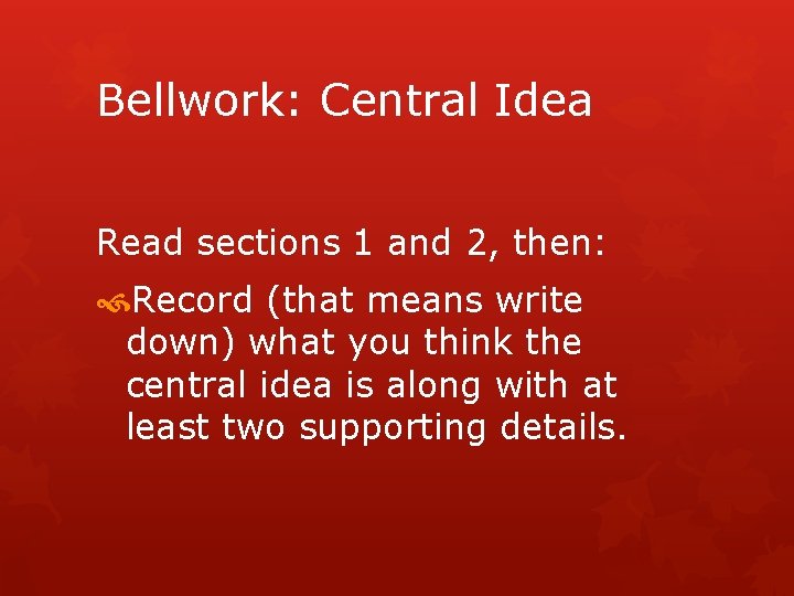 Bellwork: Central Idea Read sections 1 and 2, then: Record (that means write down)