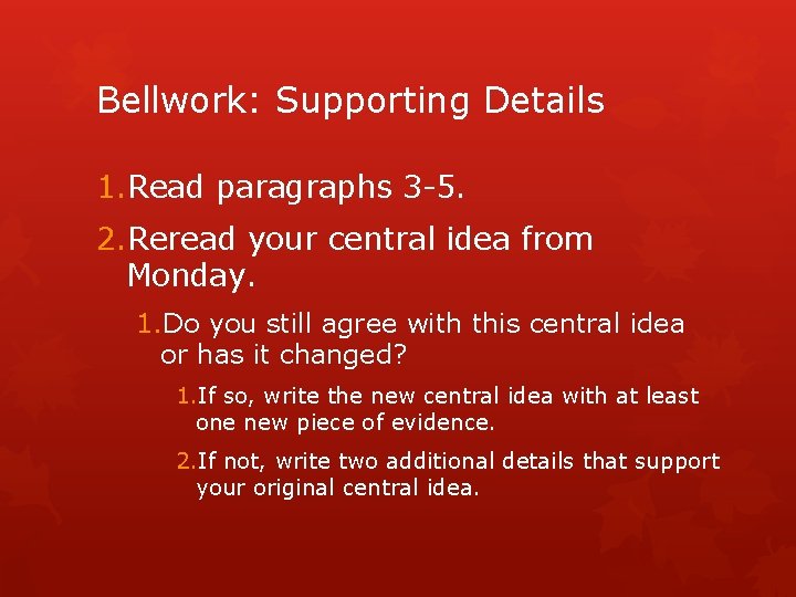 Bellwork: Supporting Details 1. Read paragraphs 3 -5. 2. Reread your central idea from