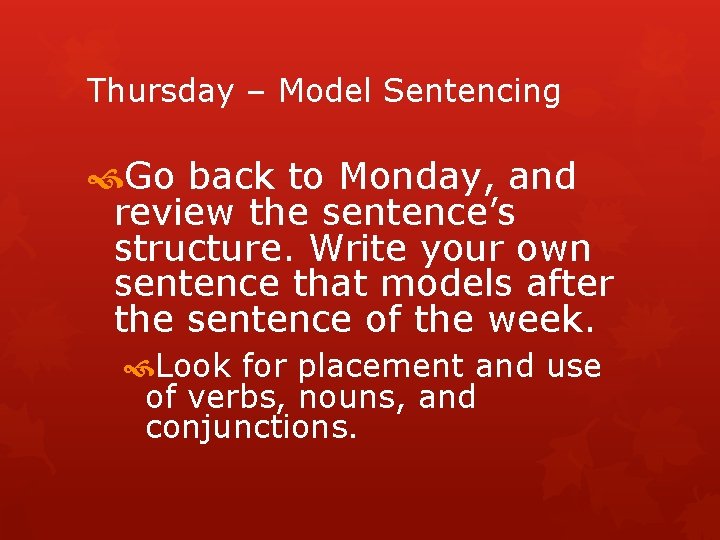 Thursday – Model Sentencing Go back to Monday, and review the sentence’s structure. Write