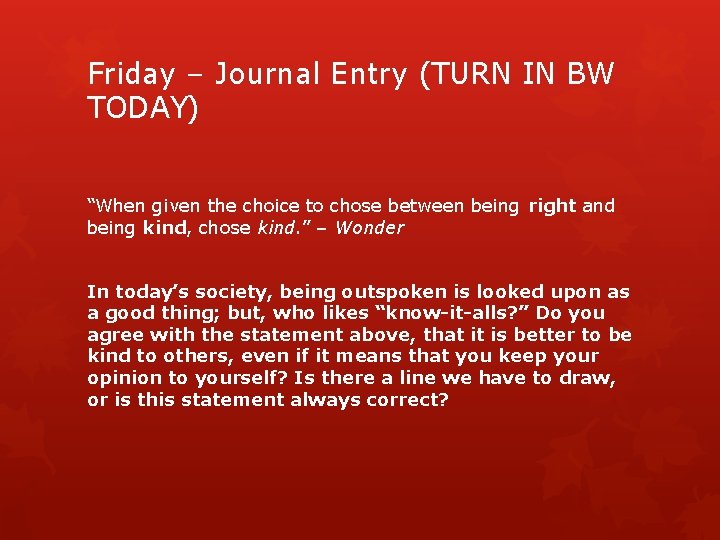 Friday – Journal Entry (TURN IN BW TODAY) “When given the choice to chose