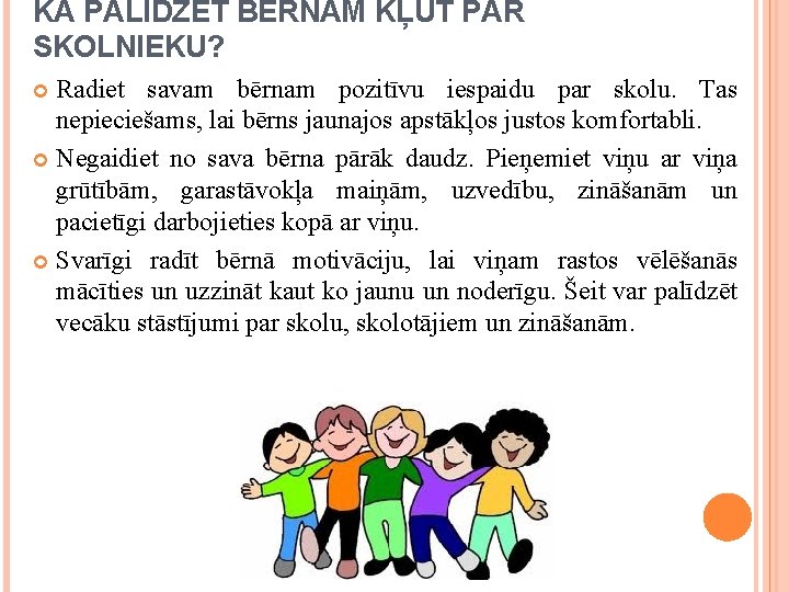 KĀ PALĪDZĒT BĒRNAM KĻŪT PAR SKOLNIEKU? Radiet savam bērnam pozitīvu iespaidu par skolu. Tas
