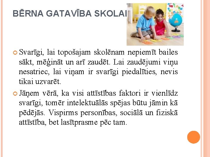 BĒRNA GATAVĪBA SKOLAI Svarīgi, lai topošajam skolēnam nepiemīt bailes sākt, mēģināt un arī zaudēt.