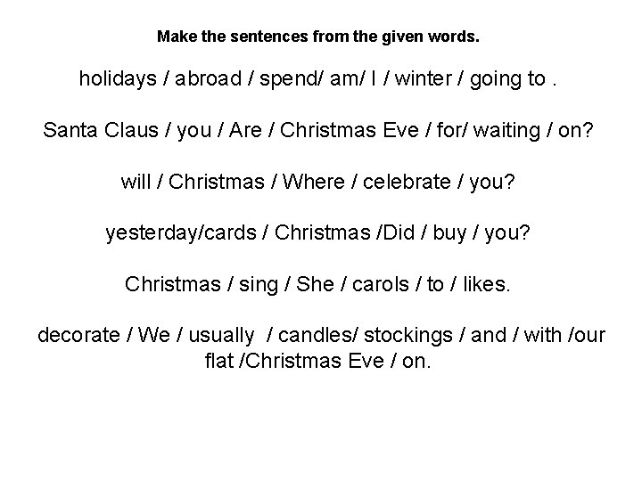Make the sentences from the given words. holidays / abroad / spend/ am/ I