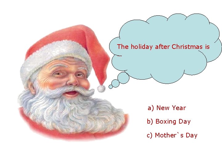 The holiday after Christmas is … a) New Year b) Boxing Day c) Mother`s