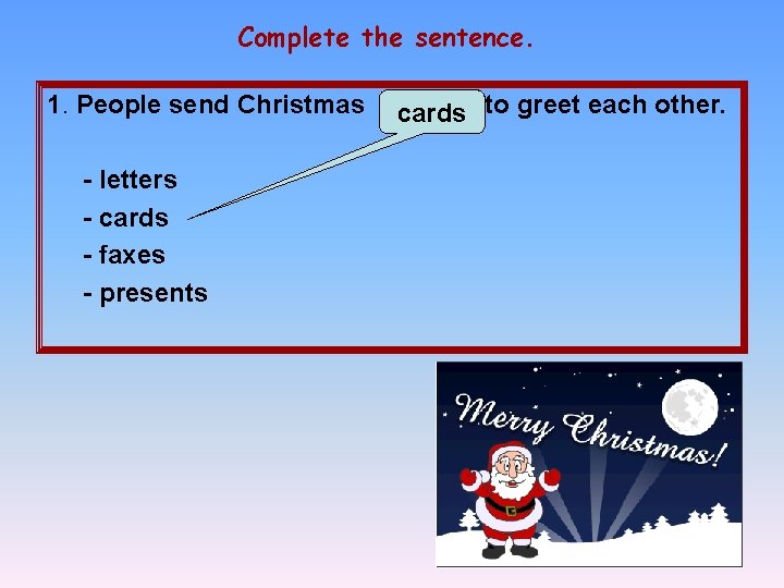 Complete the sentence. 1. People send Christmas - letters - cards - faxes -