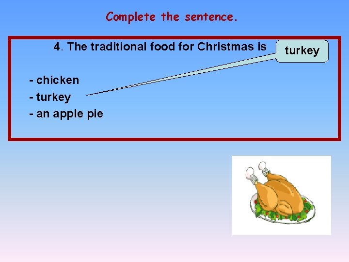 Complete the sentence. 4. The traditional food for Christmas is - chicken - turkey