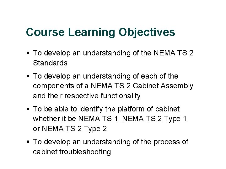 Course Learning Objectives § To develop an understanding of the NEMA TS 2 Standards