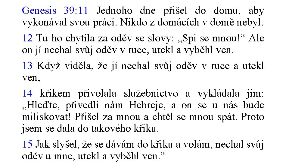 Genesis 39: 11 Jednoho dne přišel do domu, aby vykonával svou práci. Nikdo z