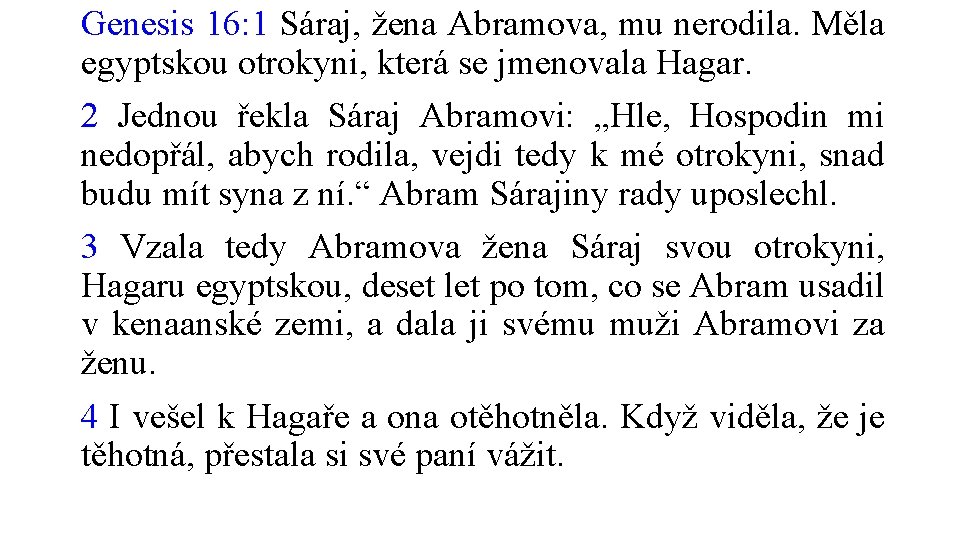 Genesis 16: 1 Sáraj, žena Abramova, mu nerodila. Měla egyptskou otrokyni, která se jmenovala