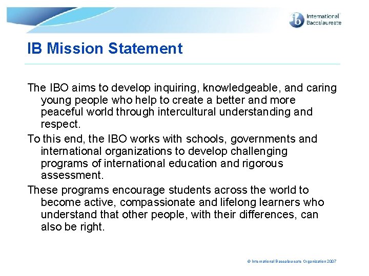 IB Mission Statement The IBO aims to develop inquiring, knowledgeable, and caring young people IB Mission Statement The IBO aims to develop inquiring, knowledgeable, and caring young people