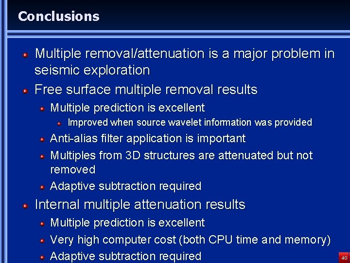 Conclusions Multiple removal/attenuation is a major problem in seismic exploration Free surface multiple removal