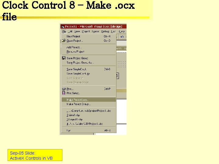 Clock Control 8 – Make. ocx file Sep-05 Slide: Active. X Controls in VB