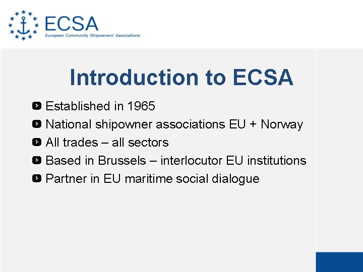 Introduction to ECSA Established in 1965 National shipowner associations EU + Norway All trades