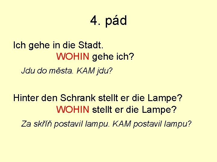 4. pád Ich gehe in die Stadt. WOHIN gehe ich? Jdu do města. KAM
