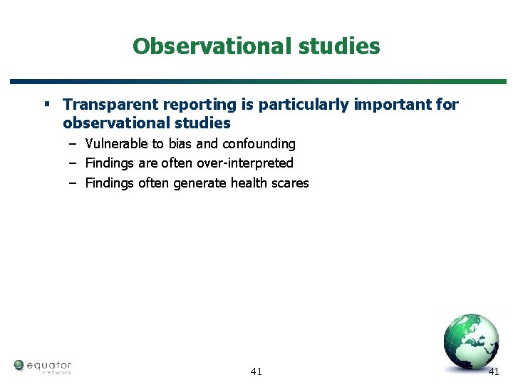 Observational studies § Transparent reporting is particularly important for observational studies – Vulnerable to