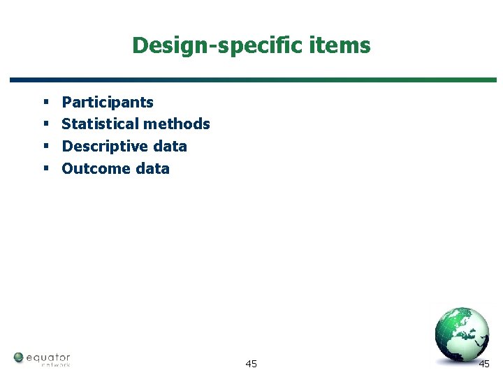 Design specific items § § Participants Statistical methods Descriptive data Outcome data 45 45
