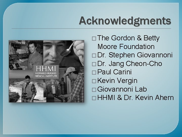 Acknowledgments � The Gordon & Betty Moore Foundation � Dr. Stephen Giovannoni � Dr.