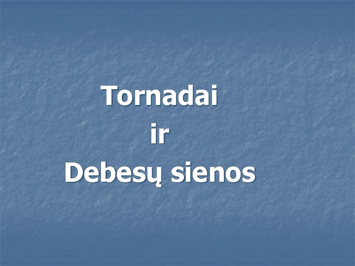 Tornadai ir Debesų sienos 