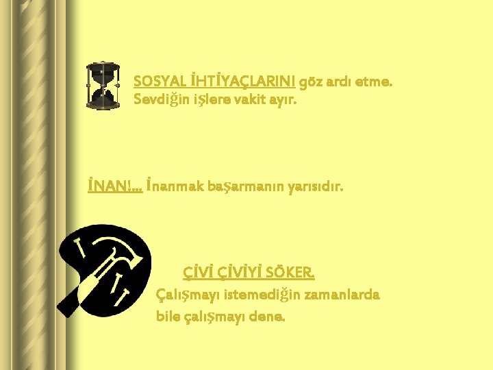 SOSYAL İHTİYAÇLARINI göz ardı etme. Sevdiğin işlere vakit ayır. İNAN!. . . İnanmak başarmanın