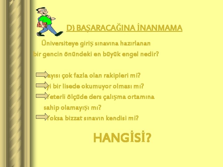 D) BAŞARACAĞINA İNANMAMA Üniversiteye giriş sınavına hazırlanan bir gencin önündeki en büyük engel nedir?