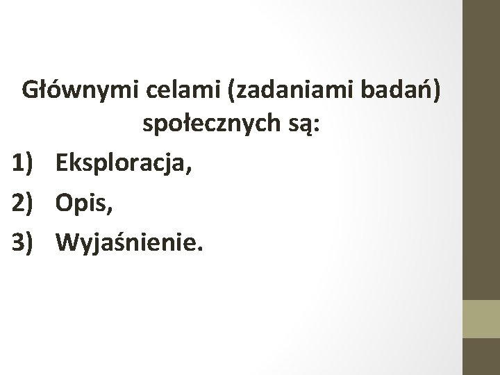 Głównymi celami (zadaniami badań) społecznych są: 1) Eksploracja, 2) Opis, 3) Wyjaśnienie. 