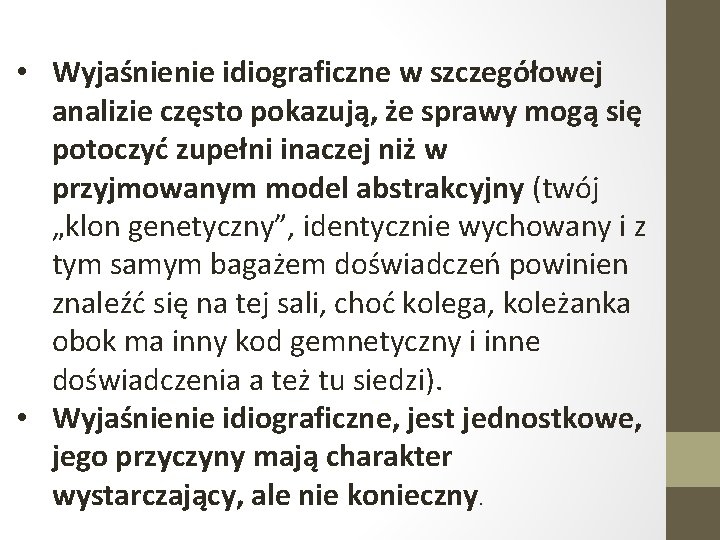  • Wyjaśnienie idiograficzne w szczegółowej analizie często pokazują, że sprawy mogą się potoczyć