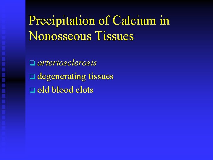 Precipitation of Calcium in Nonosseous Tissues q arteriosclerosis q degenerating tissues q old blood