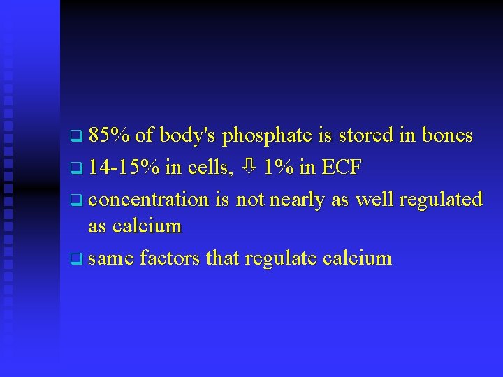 q 85% of body's phosphate is stored in bones q 14 -15% in cells,