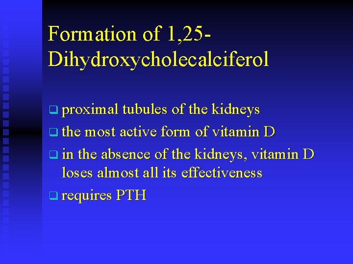 Formation of 1, 25 Dihydroxycholecalciferol q proximal tubules of the kidneys q the most
