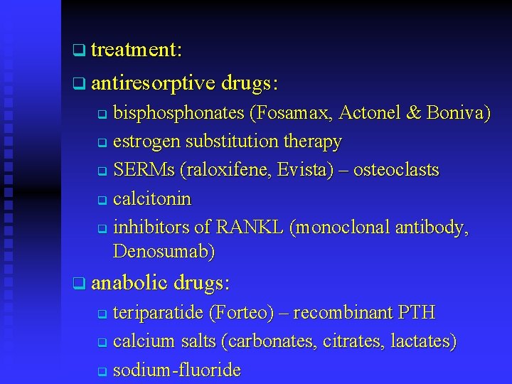 q treatment: q antiresorptive drugs: bisphonates (Fosamax, Actonel & Boniva) q estrogen substitution therapy