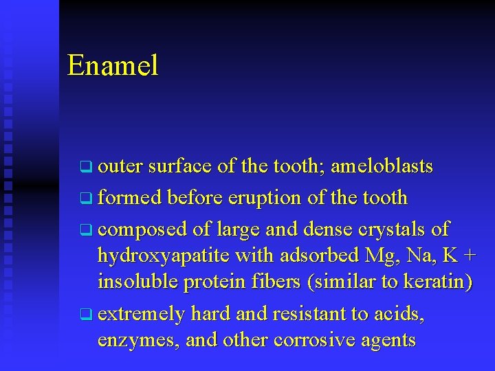 Enamel q outer surface of the tooth; ameloblasts q formed before eruption of the