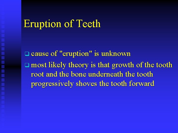 Eruption of Teeth q cause of "eruption" is unknown q most likely theory is